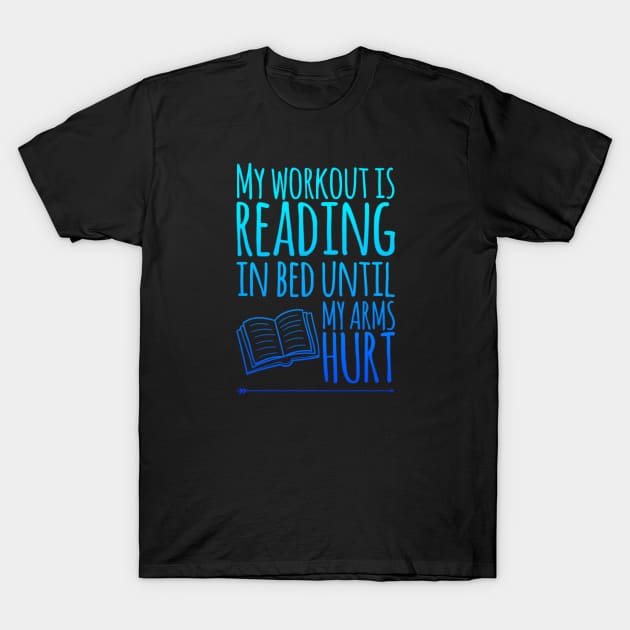 My workout is reading in bed until my arms hurt T-Shirt by BoogieCreates